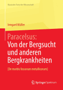 Paracelsus: Von Der Bergsucht Und Anderen Bergkrankheiten [De Morbis Fossorum Metallicorum].