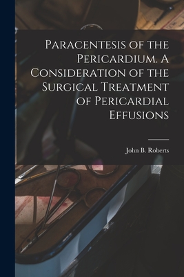 Paracentesis of the Pericardium. A Consideration of the Surgical Treatment of Pericardial Effusions - Roberts, John B (John Bingham) 1852 (Creator)