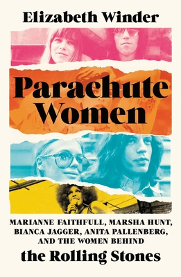 Parachute Women: Marianne Faithfull, Marsha Hunt, Bianca Jagger, Anita Pallenberg, and the Women Behind the Rolling Stones - Winder, Elizabeth