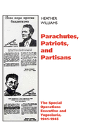 Parachutes, Patriots, and Partisans: The Special Operations Executive in Yugoslavia, 1941--1945