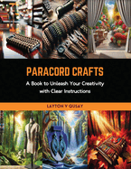 Paracord Crafts: A Book to Unleash Your Creativity with Clear Instructions