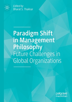 Paradigm Shift in Management Philosophy: Future Challenges in Global Organizations - Thakkar, Bharat S (Editor)