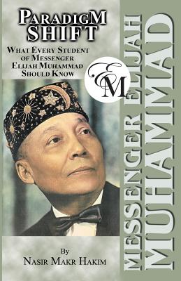 Paradigm Shift: What Every Student of Messenger Elijah Muhammad Should Know - Hakim, Nasir Makr