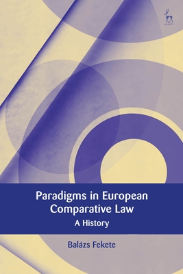 Paradigms in Modern European Comparative Law: A History - Fekete, Balzs, and Hoecke, Mark Van (Editor), and Ost, Franois (Editor)