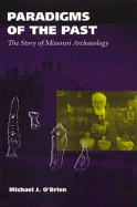 Paradigms of the Past: The Story of Missouri Archaeology - O'Brien, Michael J, Professor