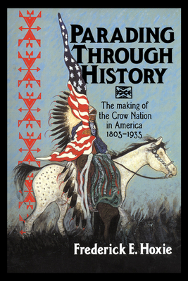Parading through History: The Making of the Crow Nation in America 1805-1935 - Hoxie, Frederick E.