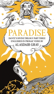 PARADISE: Dante's Divine Trilogy Part Three. Englished in Prosaic Verse by Alasdair Gray - Gray, Alasdair, and Alighieri, Dante