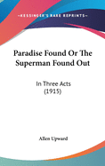 Paradise Found Or The Superman Found Out: In Three Acts (1915)