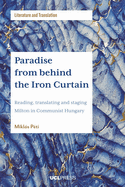 Paradise from Behind the Iron Curtain: Reading, Translating and Staging Milton in Communist Hungary