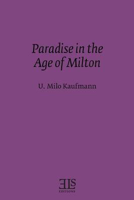 Paradise in the Age of Milton - Kaufmann, U Milo