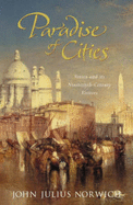 Paradise of Cities: Venice and Its Nineteenth-century Visitors - Norwich, John Julius