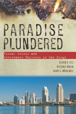 Paradise Plundered: Fiscal Crisis and Governance Failures in San Diego - Erie, Steven P., and Kogan, Vladimir, and MacKenzie, Scott A.