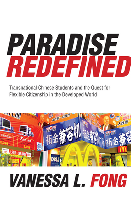 Paradise Redefined: Transnational Chinese Students and the Quest for Flexible Citizenship in the Developed World - Fong, Vanessa