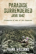 PARADISE SURRENDERED JAVA 1942: Prisoners of war of the Japanese