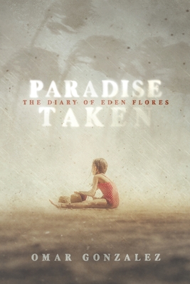 Paradise Taken: The Diary of Eden Flores Part I - Gonzalez, Omar