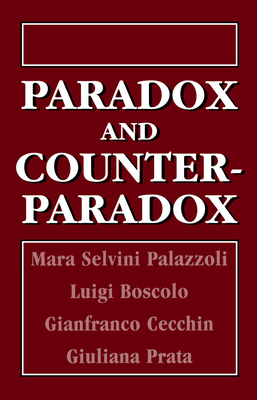 Paradox and Counterparadox: A New Model in the Therapy of the Family in Schizophrenic Transaction - Palazzoli, Mara Selvini, and Boscolo, Luigi