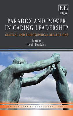 Paradox and Power in Caring Leadership: Critical and Philosophical Reflections - Tomkins, Leah (Editor)