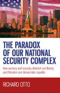 Paradox of our National Security Complex, The - How secrecy and security diminish our liberty and threaten our democratic republic