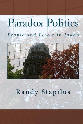 Paradox Politics: People and Power in Idaho - Stapilus, Randy