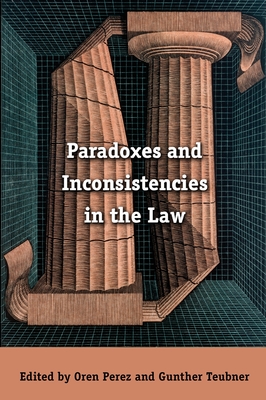 Paradoxes and Inconsistencies in the Law - Perez, Oren (Editor), and Teubner, Gunther (Editor)