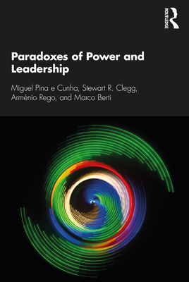 Paradoxes of Power and Leadership - Cunha, Miguel Pina E, and Clegg, Stewart R, and Rego, Armnio