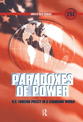 Paradoxes of Power: U.S. Foreign Policy in a Changing World - Skidmore, David