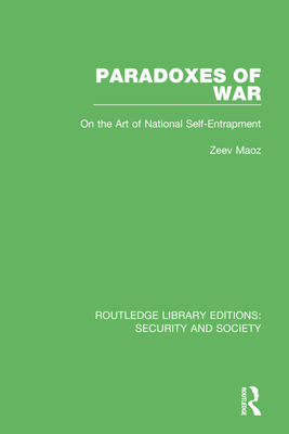 Paradoxes of War: On the Art of National Self-Entrapment - Maoz, Zeev