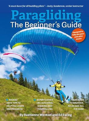 Paragliding The Beginner's Guide: The ultimate training manual for pilots worldwide - Wentzel, Bastienne, and Ewing, Ed, and King, Marcus (Designer)