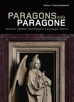 Paragons and Paragone: Van Eyck, Raphael, Michelangelo, Caravaggio, Bernini - Preimesberger, Rudolf