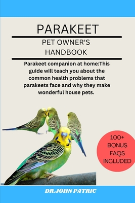 Parakeet: Parakeet companion at home: This guide will teach you about the common health problems that parakeets face and why they make wonderful house pets. - Patric, Dr John