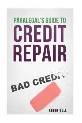 Paralegal's Guide to Credit Repair - Bull, Robin