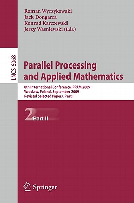 Parallel Processing and Applied Mathematics, Part II: 8th International Conference, Ppam 2009, Wroclaw, Poland, September 13-16, 2009, Proceedings - Wyrzykowski, Roman (Editor), and Dongarra, Jack (Editor), and Karczewski, Konrad (Editor)