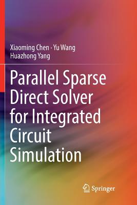 Parallel Sparse Direct Solver for Integrated Circuit Simulation - Chen, Xiaoming, and Wang, Yu, and Yang, Huazhong