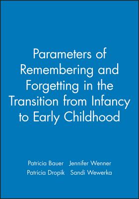 Parameters of Remembering and Forgetting in the Transition from Infancy to Early Childhood - Bauer, Patricia J, and Wenner, Jennifer, and Dropik, Patricia