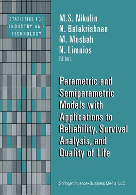 Parametric and Semiparametric Models with Applications to Reliability, Survival Analysis, and Quality of Life - Nikulin, M S (Editor), and Balakrishnan, N (Editor), and Mesbah, Mounir (Editor)