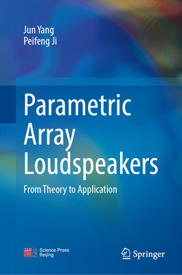 Parametric Array Loudspeakers: From Theory to Application - Yang, Jun, and Ji, Peifeng