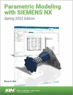 Parametric Modeling with Siemens Nx: Spring 2022 Edition
