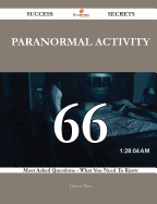 Paranormal Activity 66 Success Secrets - 66 Most Asked Questions on Paranormal Activity - What You Need to Know