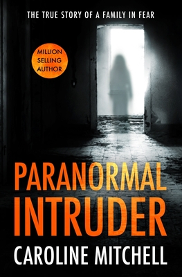Paranormal Intruder: The True Story of a Family in Fear - Mitchell, Caroline