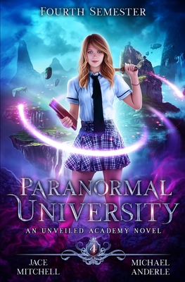 Paranormal University: Fourth Semester: An Unveiled Academy Novel - Anderle, Michael, and Mitchell, Jace