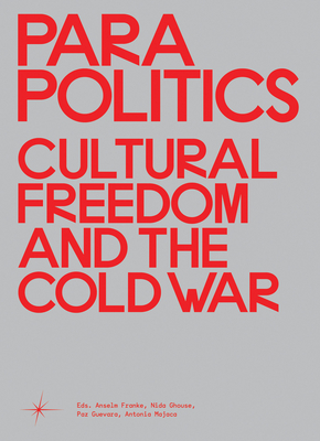 Parapolitics: Cultural Freedom and the Cold War - Franke, Anselm (Editor), and Ghouse, Nida (Editor), and Guevara, Paz (Editor)