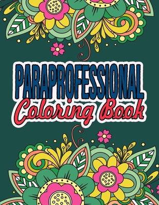 Paraprofessional Coloring Book: A Coloring Book For Paraprofessional Relaxation Paraprofessional Appreciation Gift Ideas - Press, Theparas Ease