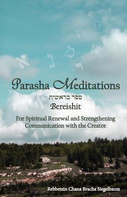 Parasha Meditations- Bereishit: Stepping Inward Toward the Hidden Light: For Spiritual Renewal and Strengthening Communication with the Creator - Siegelbaum, Chana Bracha