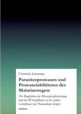 Parasitenproteasen Und Proteaseinhibitoren Des Malariaerregers - Lehmann, Christine