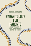 Parasitology for Parents: A Guide for Domestic and Travel Acquired Parasitic Diseases for Children