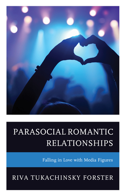 Parasocial Romantic Relationships: Falling in Love with Media Figures - Tukachinsky Forster, Riva