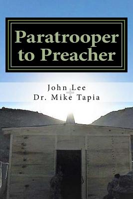 Paratrooper to Preacher: The story of one ordinary man, serving an extraordinary God. - Tapia, Mike, and Lee, John