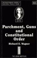 Parchment, Guns and Constitutional Order: Classical Liberalism, Public Choice and Constitutional Democracy - Wagner, Richard E