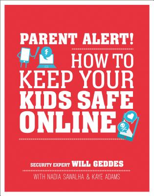 Parent Alert: How to Keep Your Kids Safe Online - Geddes, Will, and Sawalha, Nadia, and Adams, Kaye