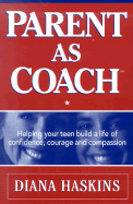 Parent as Coach: Helping Your Teen Build a Life of Confidence, Courage and Compassion